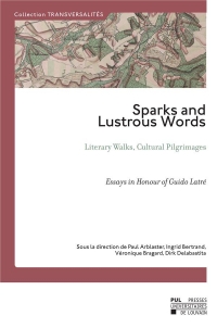 Sparks And Lustrous Words: Literary Walks, Cultural Pilgrimages – Essays in Honour of Guido Latré