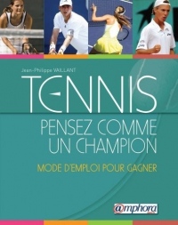 Tennis - Pensez Comme un Champion - Mode d'Emploi pour Gagner