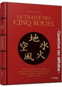 Le traité des cinq roues : Nouvelle traduction du classique sur l’art de maîtriser le maniement du sabre, prendre en charge le commandement et gérer les conflits