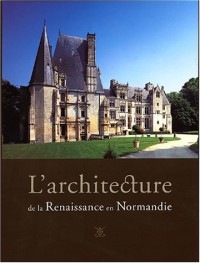 L'architecture de la Renaissance en Normandie : Coffret 2 volumes : Tome 1, Regards sur les chantiers de la Renaissance ; Tome 2,, voyage à travers la Normandie du XVIe siècle