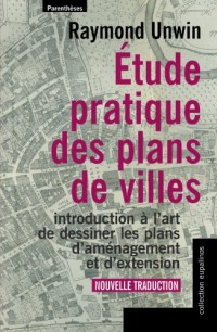 Etude pratique des plans de villes. Introduction à l'art de dessiner les plans d'aménagement et d'extension