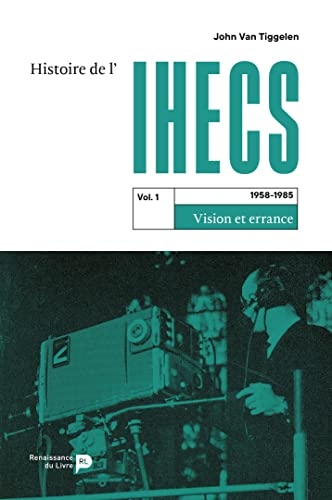 Histoire de l'IHECS Tome 1 : 1958 â?? 1985 Vision et errance