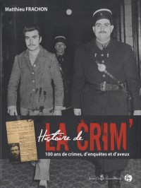 HISTOIRE DE LA CRIM'. 100 ans de crimes, d'enquêtes et d'aveux