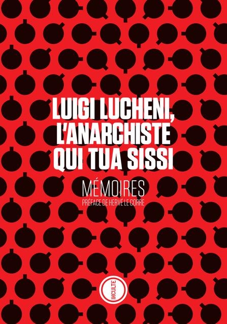 Luigi Lucheni l'anarchiste qui tua Sissi: Mémoires