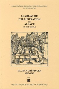 La gravure d'illustration en Alsace au 16e siècle : Tome 3, Jean Grüninger 1507-1512