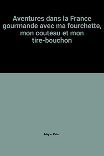 Aventures dans la France gourmande avec ma fourchette, mon couteau et mon tire-bouchon