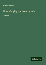 Nouvelle géographie universelle: Tome 8