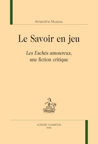 Le Savoir en jeu: Les Eschés amoureux, une fiction critique