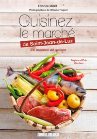 Cuisinez le marché de Saint-Jean-de-Luz : 36 recettes de saison