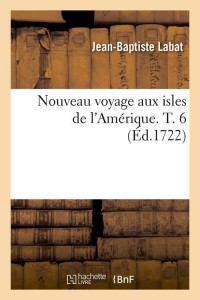 Nouveau voyage aux isles de l'Amérique. T. 6 (Éd.1722)