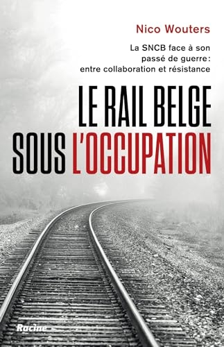 Le rail belge sous l'Occupation: La SNCB face à son passé de guerre