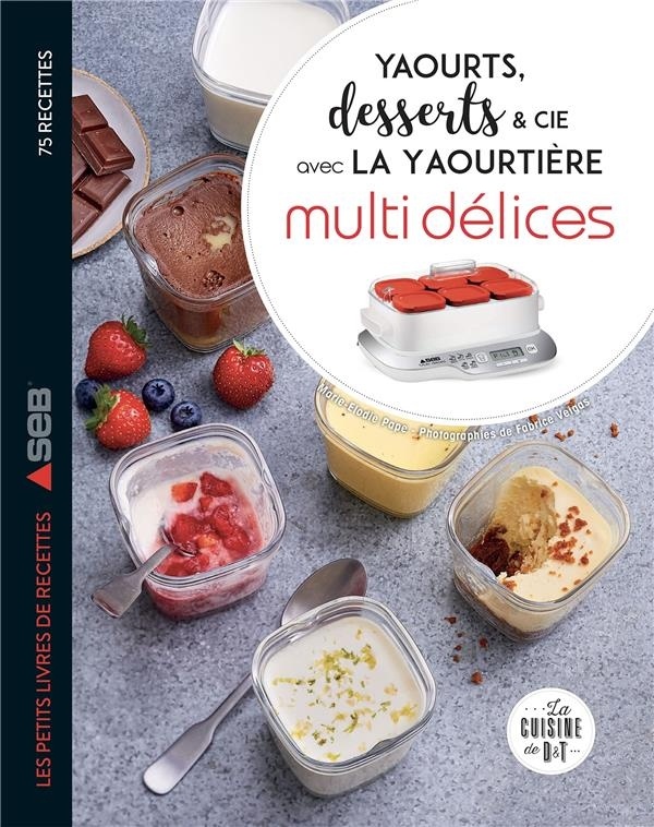 Yaourts, desserts & cie à la yaourtière: Spécial multi délices