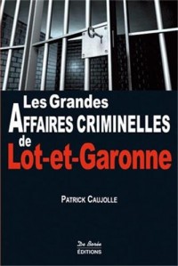 Les grandes affaires criminelles de Lot et Garonne