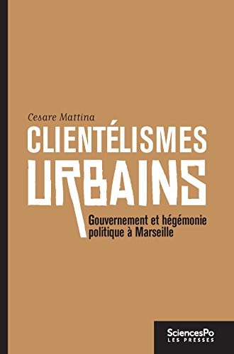 Clientélismes urbains. Gouvernement et hégémonie politique à Marseille