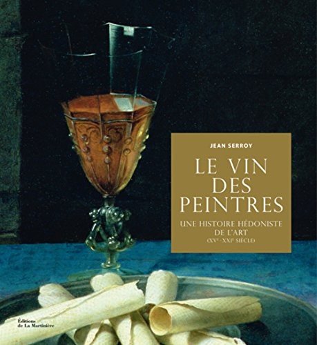 Le Vin des peintres. Une histoire hédoniste de l'art XVe-XXIe siècle