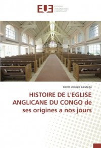 HISTOIRE DE L'EGLISE ANGLICANE DU CONGO de ses origines a nos jours