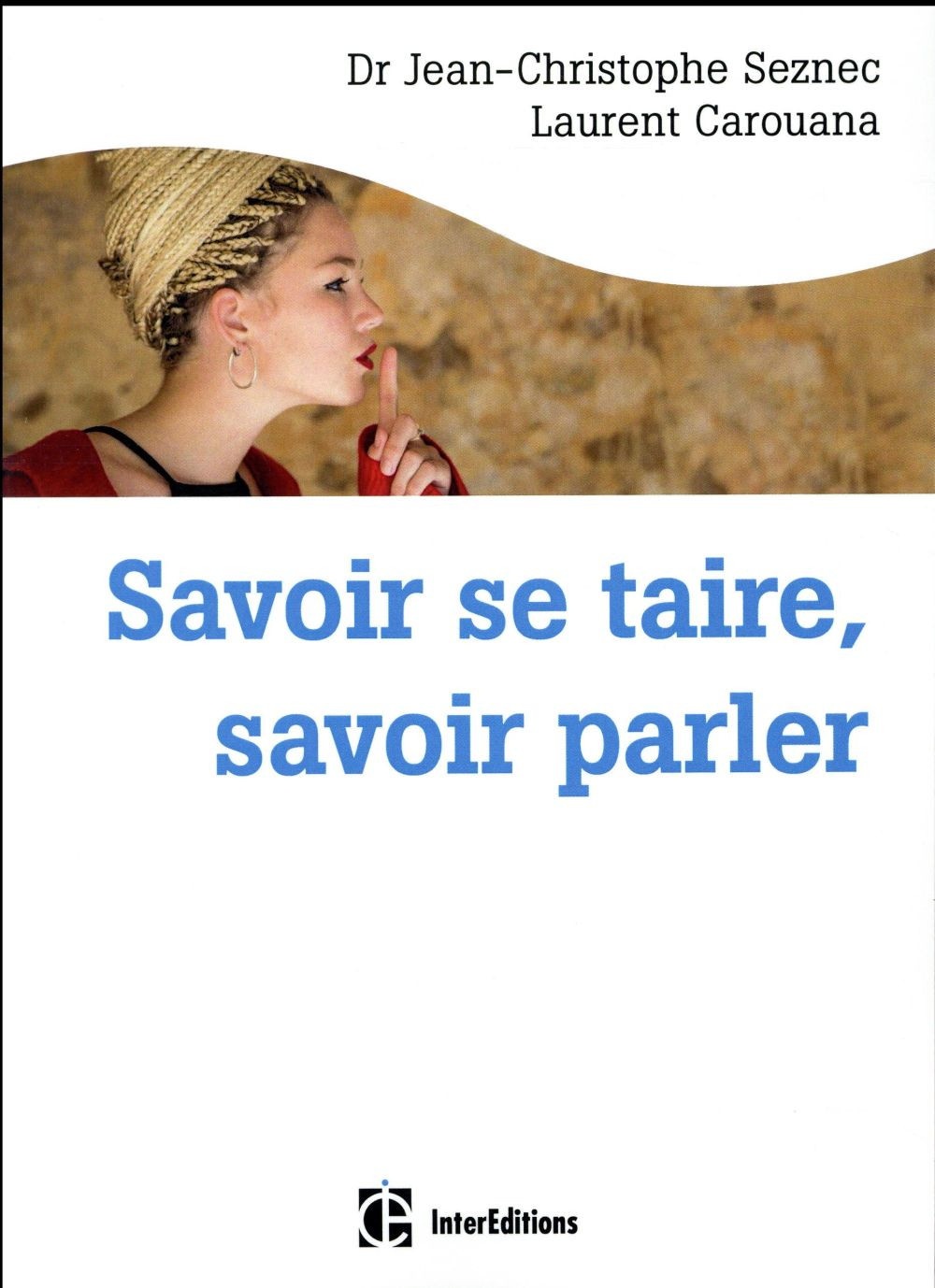 Savoir se taire, savoir parler: Choisir de le dire ou pas - au bon moment- et avec les mots qu'il faut