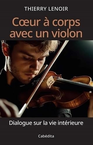 Coeur à corps avec un violon: Dialogue sur la vie intérieure