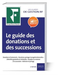 Le guide des donations et des successions 2016: Donations et testaments. Assurance-vie. Démembrement. Déclaration de succession. Indivision et partage. Successions internationales.