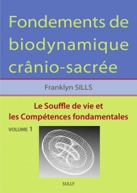 Fondements de biodynamique crânio-sacrée : Volume 1, Le Souffle de vie et les Compétences fondamentales