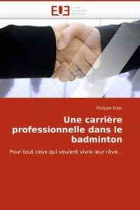 Une carrière professionnelle dans le badminton: Pour tout ceux qui veulent vivre leur rêve.