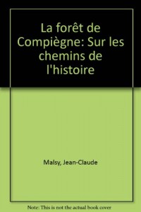 La forêt de Compiègne sur les chemins de l'histoire