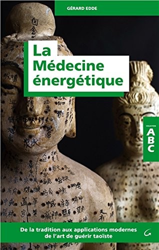 La Médecine énergétique - ABC - De la tradition aux applications modernes de l'art de guérir taoïste