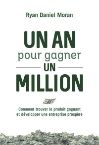 Un an pour gagner un million - Comment trouver le produit gagnant et développer une entreprise prosp