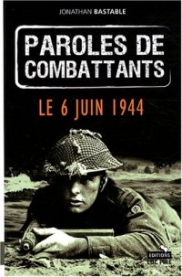 Paroles de combattants : Le 6 juin 1944