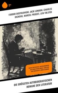 Die größten autobiografischen Romane der Literatur: David Copperfield, Aufzeichnungen aus einem toten Hause, Leben auf dem Mississippi, König Alkohol (German Edition)