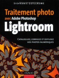Traitement photo avec Adobe Photoshop Lightroom : Cataloguez, corrigez et diffusez vos photos numériques