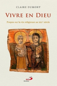 Vivre en Dieu: propos sur la vie religieuse au XXIe siècle