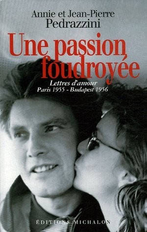 Une passion foudroyée : Lettres d'amour (Paris 1955-Budapest 1956)