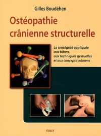 Ostéopathie crânienne structurelle : La tenségrité appliquée aux bilans, aux techniques gestuelles et aux concepts crâniens