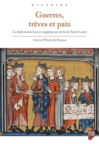 Guerres, trêves et paix: La diplomatie franco-anglaise au siècle de Saint Louis