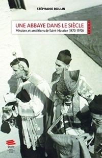 Une abbaye dans le siècle : Missions et ambitions de Saint-Maurice (1870-1970)