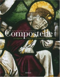 Compostelle : La Légende, l'Histoire, les Chemins, les Hommes