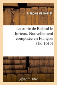 La suitte de Roland le furieux. Nouvellement composée en François