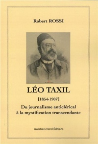 Léo Taxil (1854-1907) - Du journalisme anticlérical à la mystification transcendante
