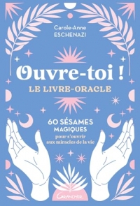 Ouvre-toi ! Le livre-oracle - 60 sésames magiques pour s'ouvrir aux miracles de la vie