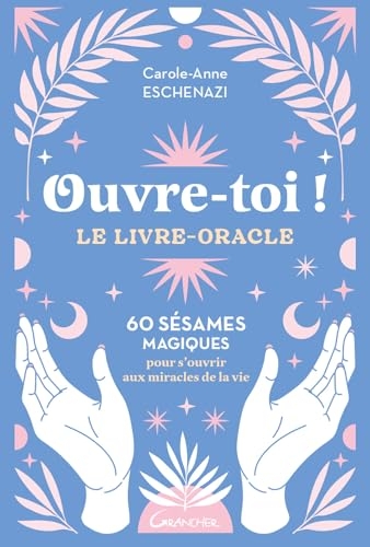 Ouvre-toi ! Le livre-oracle - 60 sésames magiques pour s'ouvrir aux miracles de la vie