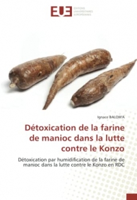 Détoxication de la farine de manioc dans la lutte contre le Konzo: Détoxication par humidification de la farine de manioc dans la lutte contre le Konzo en RDC