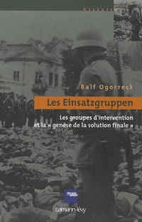 Les Einsatzgruppen : Les groupes d'intervention et la ''genèse de la solution finale''