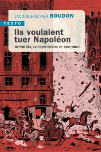 Ils voulaient tuer Napoléon: Attentas, conspirations et complots