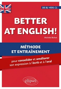 Better at English! (de B2 vers C1): Méthode et entraînement pour consolider et améliorer son expression à l'écrit et à l'oral