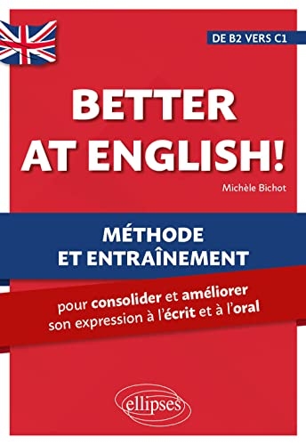 Better at English! (de B2 vers C1): Méthode et entraînement pour consolider et améliorer son expression à l'écrit et à l'oral