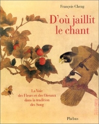 D'où jaillit le Chant: la Voie des Fleurs et des Oiseaux dans la Tradition des Song