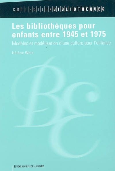 Les bibliothèques pour enfants entre 1945 et 1975 : Modèles et modélisation d'une culture pour l'enfance