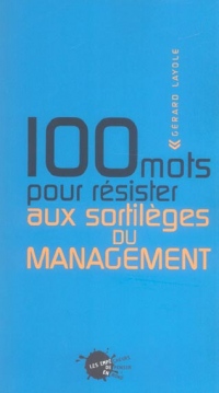 100 mots pour résister aux sortilèges du management