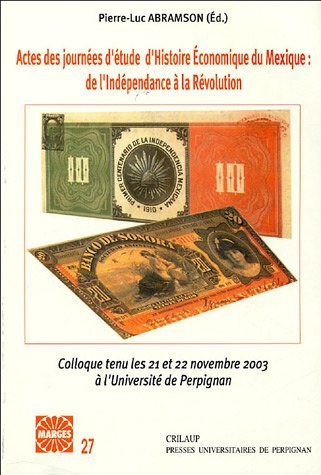 Actes des journées d'étude d'histoire économique du Mexique : de l'Indépendance à la Révolution : Colloque tenu les 21 et 22 novembre 2003 à l'Université de Perpignan